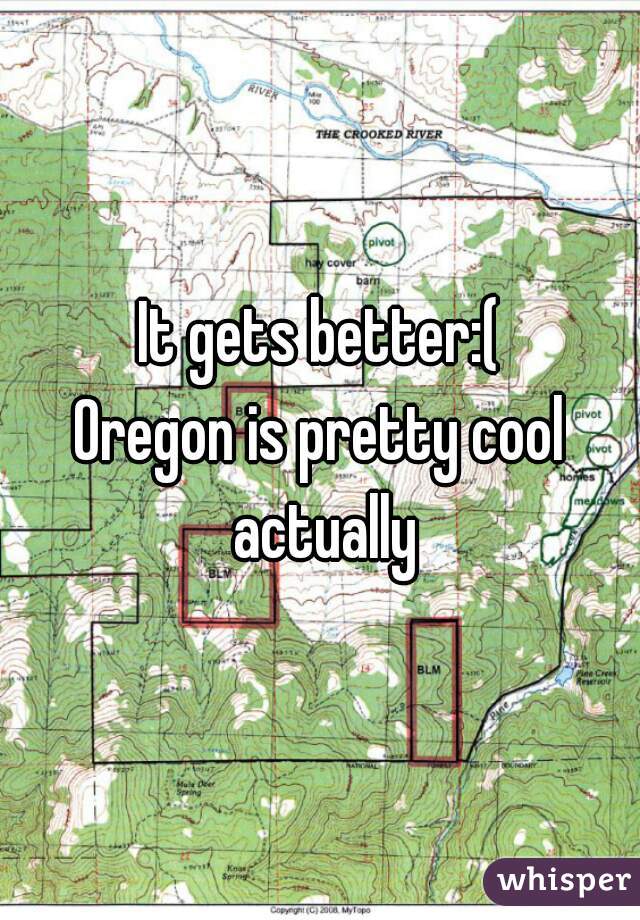 It gets better:(
Oregon is pretty cool actually