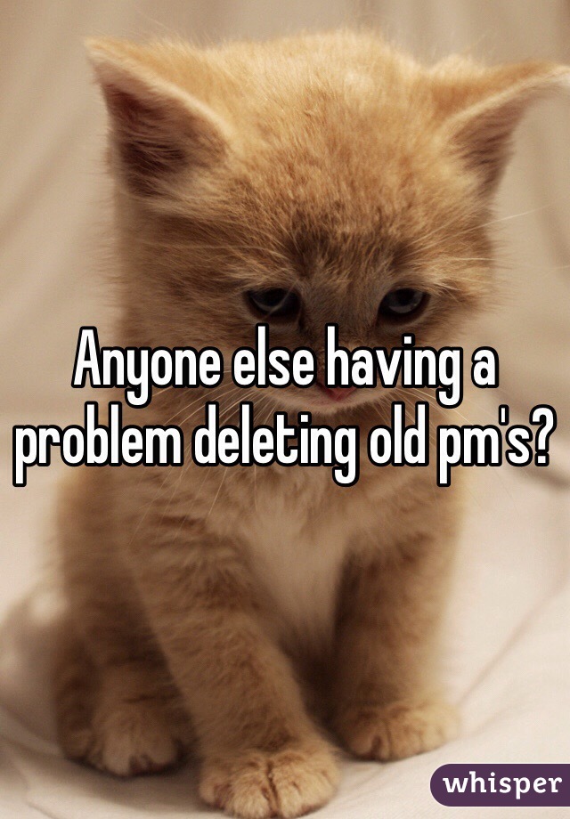 Anyone else having a problem deleting old pm's? 