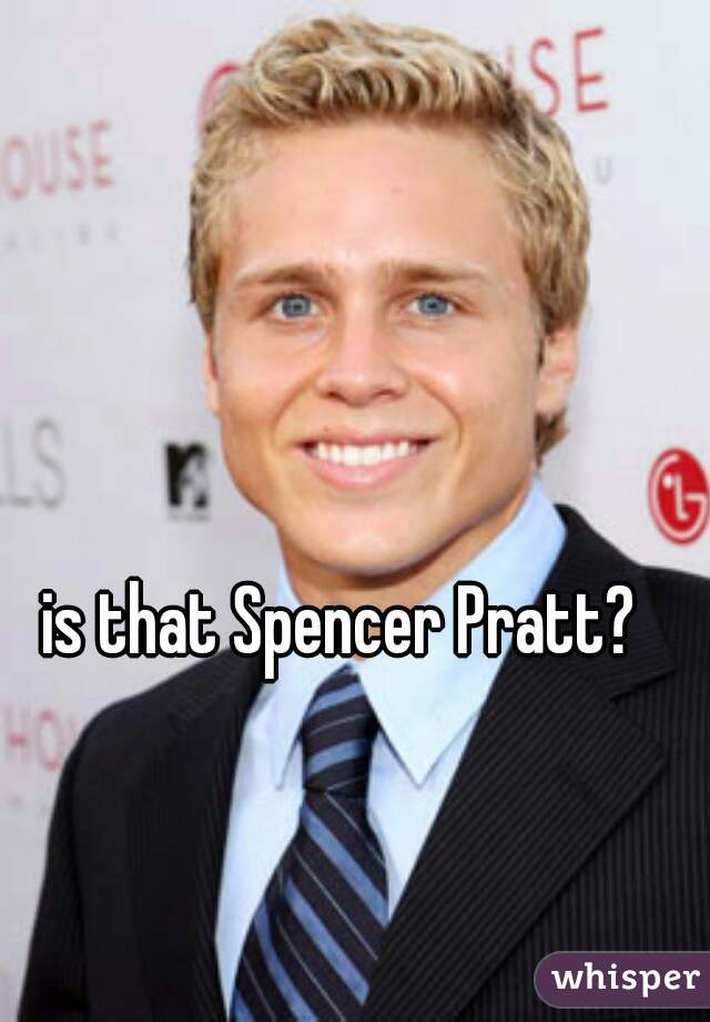 is that Spencer Pratt? 