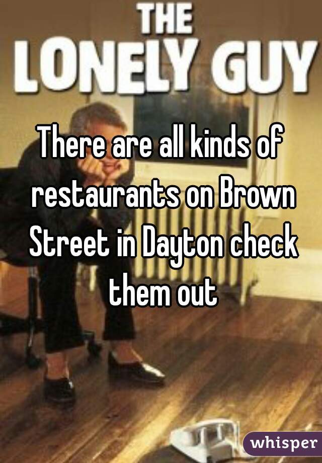 There are all kinds of restaurants on Brown Street in Dayton check them out