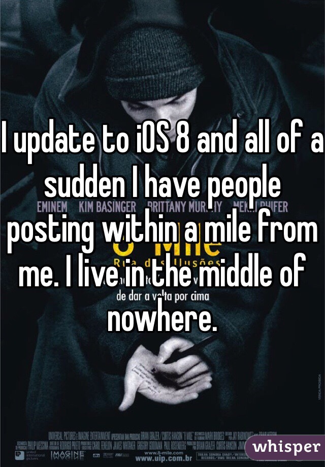 I update to iOS 8 and all of a sudden I have people posting within a mile from me. I live in the middle of nowhere.