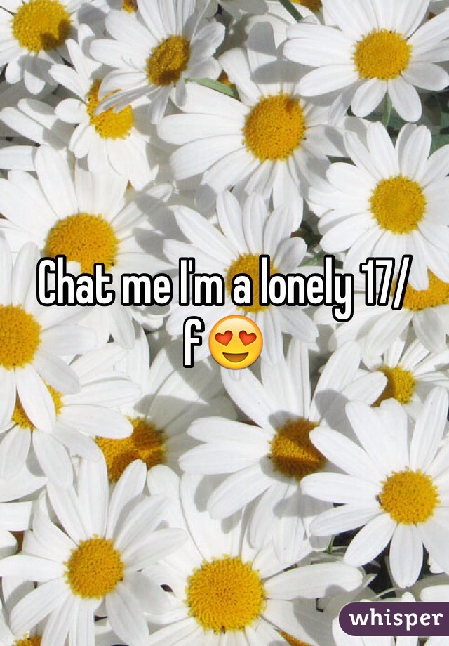 Chat me I'm a lonely 17/f😍