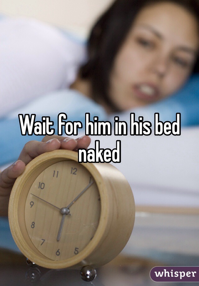 Wait for him in his bed naked