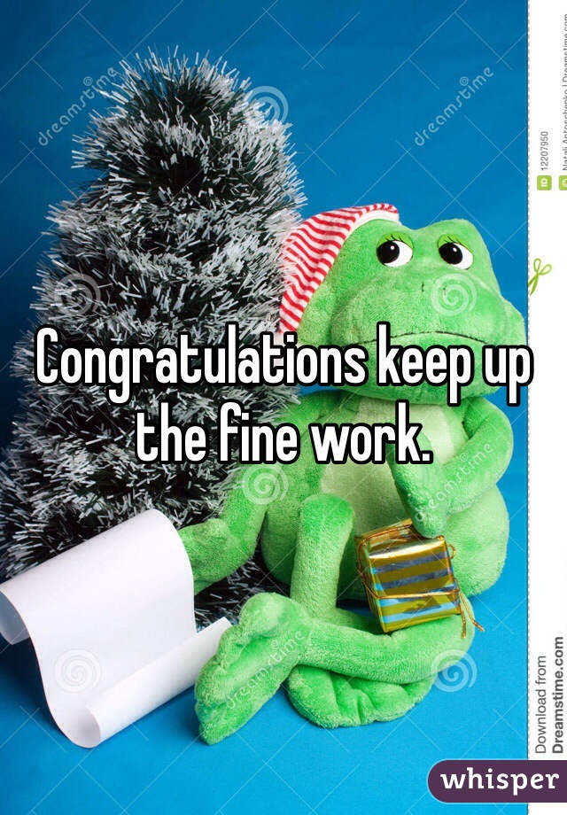 Congratulations keep up the fine work.