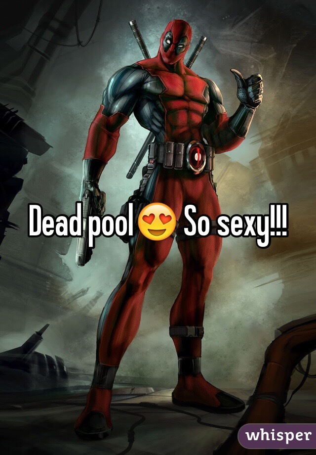 Dead pool😍 So sexy!!!