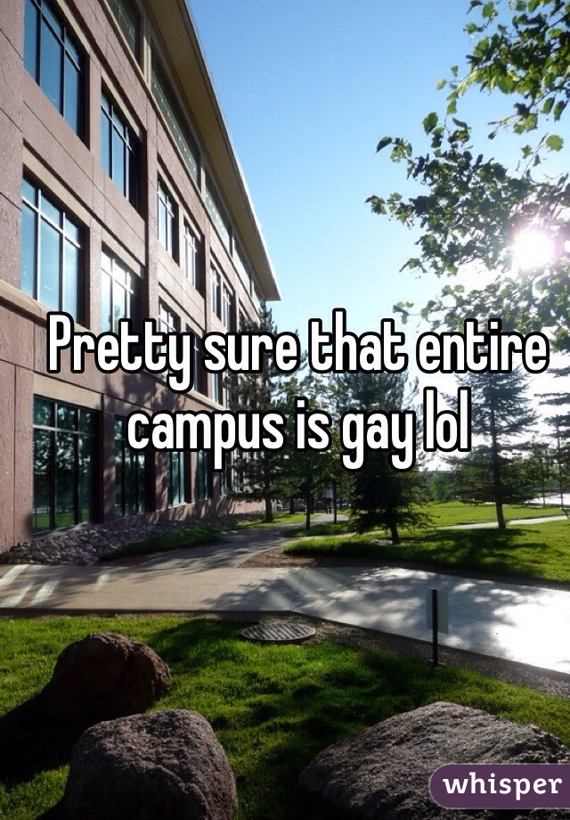 Pretty sure that entire campus is gay lol
