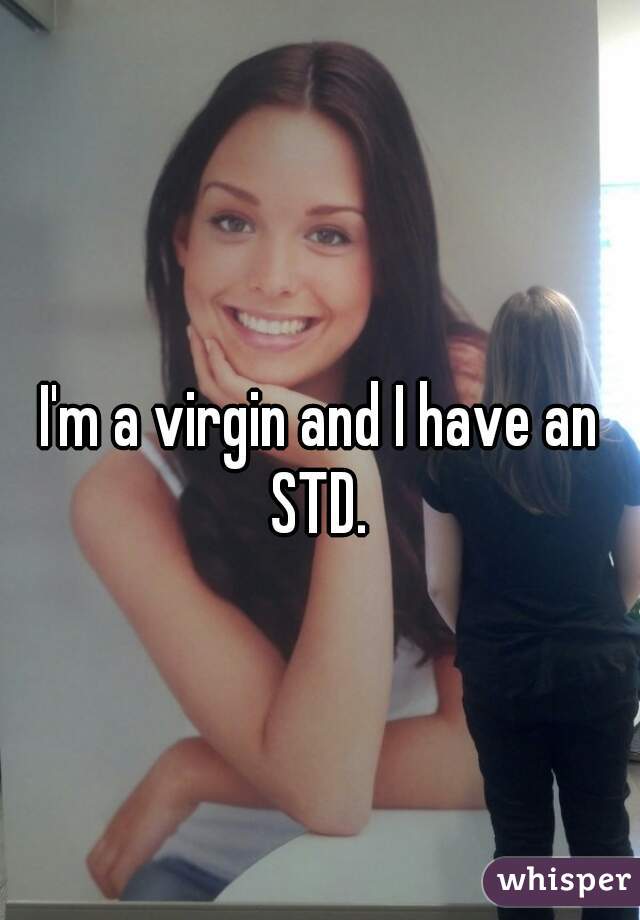I'm a virgin and I have an STD. 