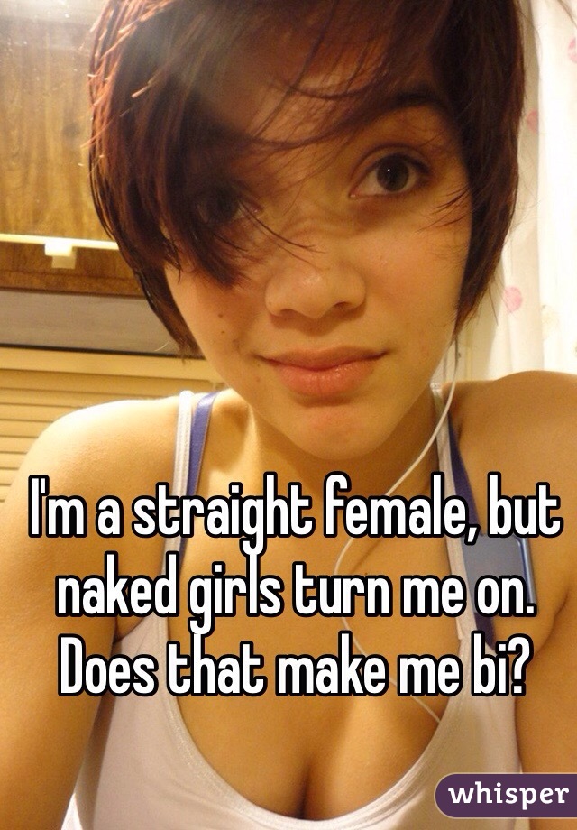 I'm a straight female, but naked girls turn me on. Does that make me bi?