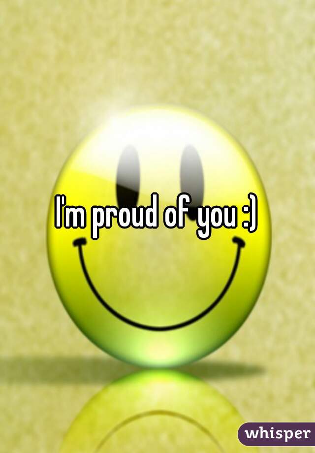 I'm proud of you :)