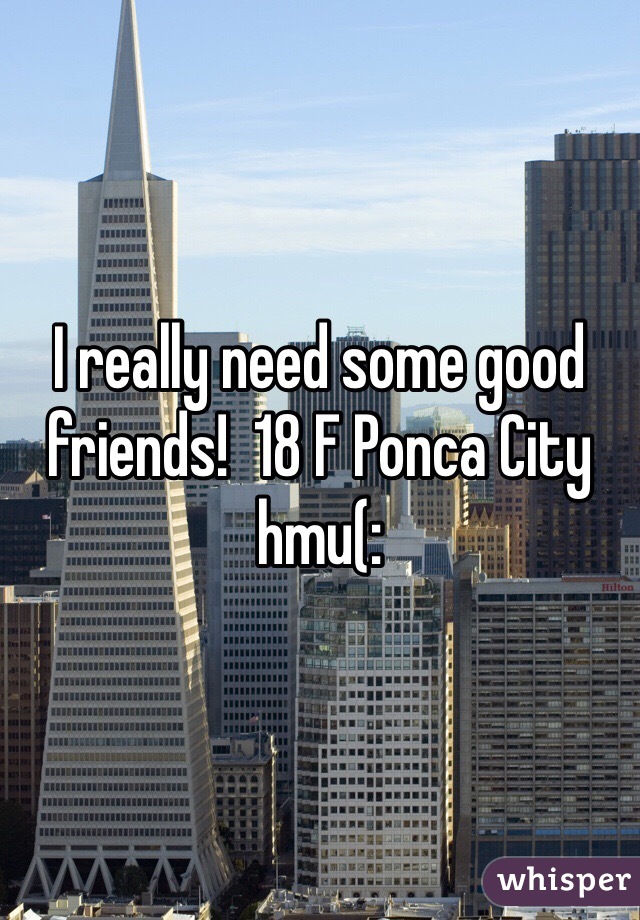 I really need some good friends!  18 F Ponca City hmu(: