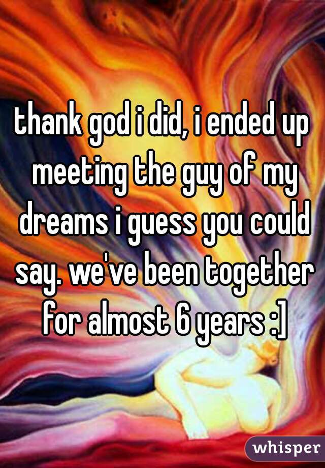 thank god i did, i ended up meeting the guy of my dreams i guess you could say. we've been together for almost 6 years :]