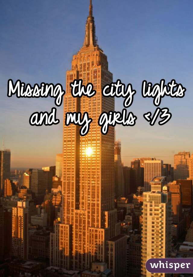 Missing the city lights and my girls </3