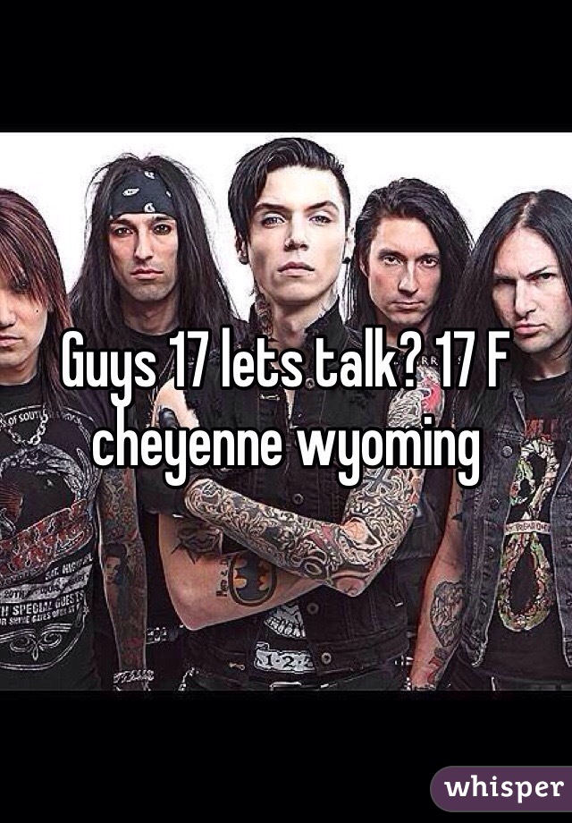 Guys 17 lets talk? 17 F cheyenne wyoming 