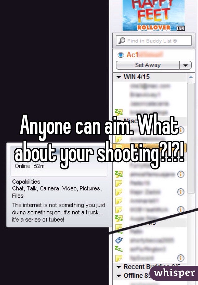 Anyone can aim. What about your shooting?!?!