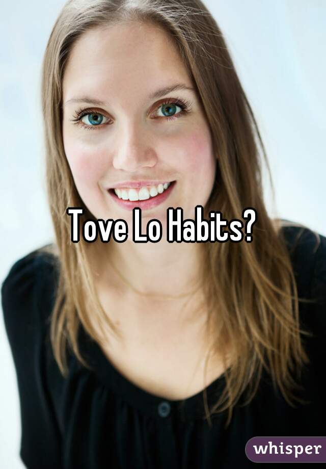 Tove Lo Habits?