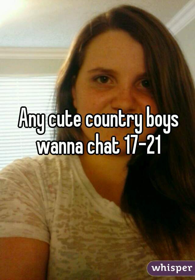  Any cute country boys wanna chat 17-21