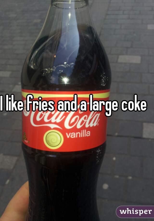 I like fries and a large coke  