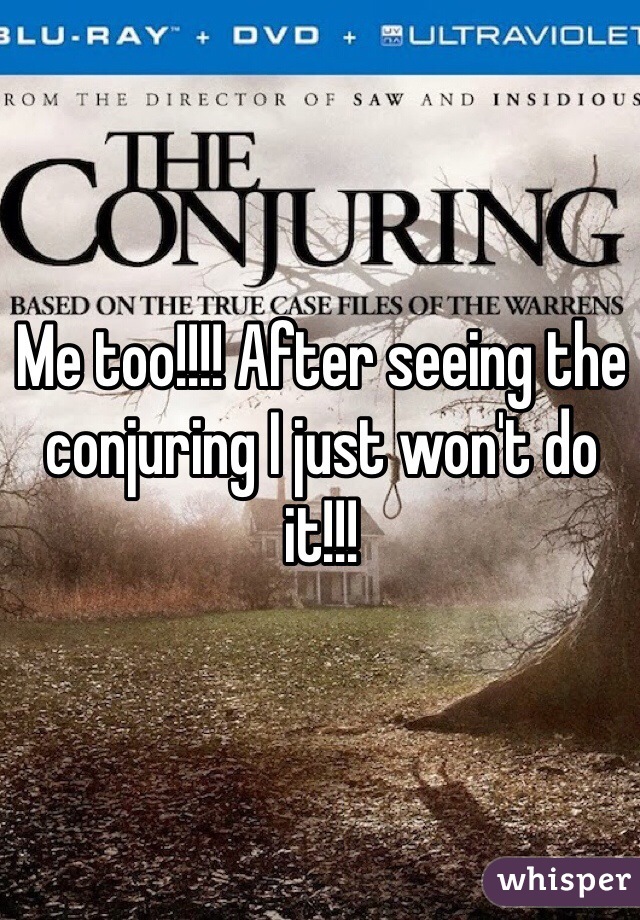 Me too!!!! After seeing the conjuring I just won't do it!!!