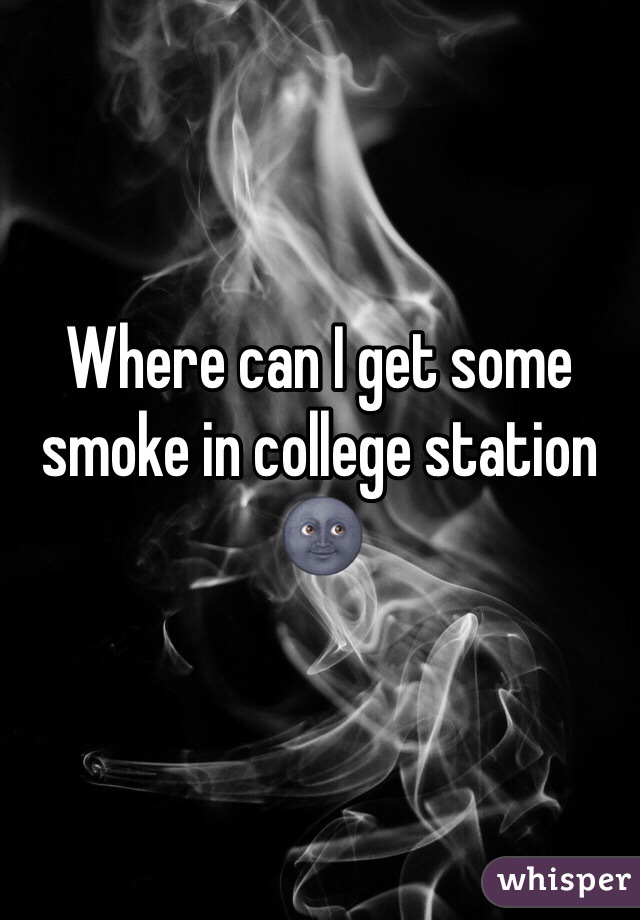 Where can I get some smoke in college station 🌚