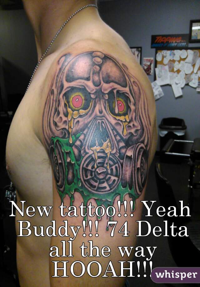 New tattoo!!! Yeah Buddy!!! 74 Delta all the way HOOAH!!!