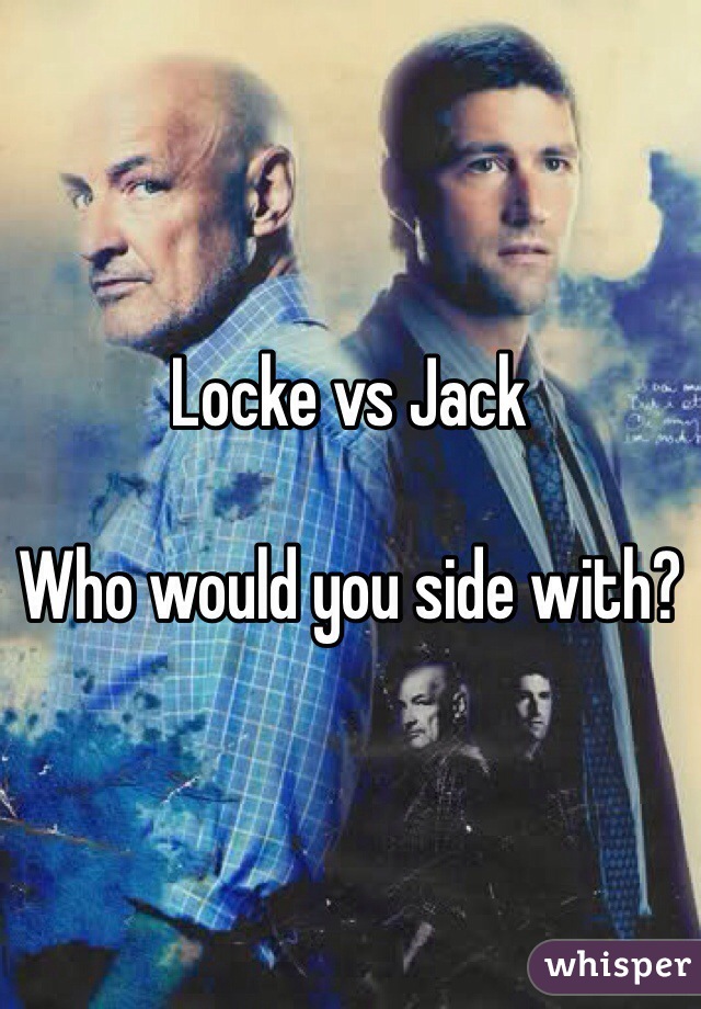 Locke vs Jack

Who would you side with?