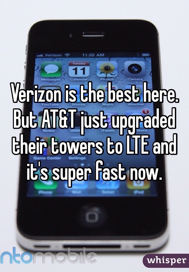 Verizon is the best here. But AT&T just upgraded their towers to LTE and it's super fast now. 