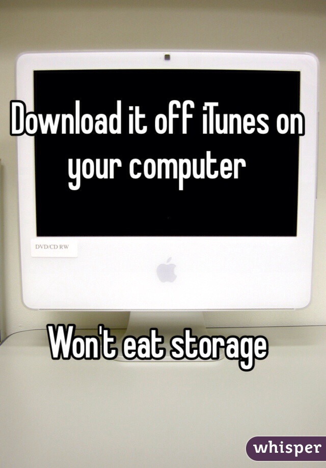 Download it off iTunes on your computer 



Won't eat storage
