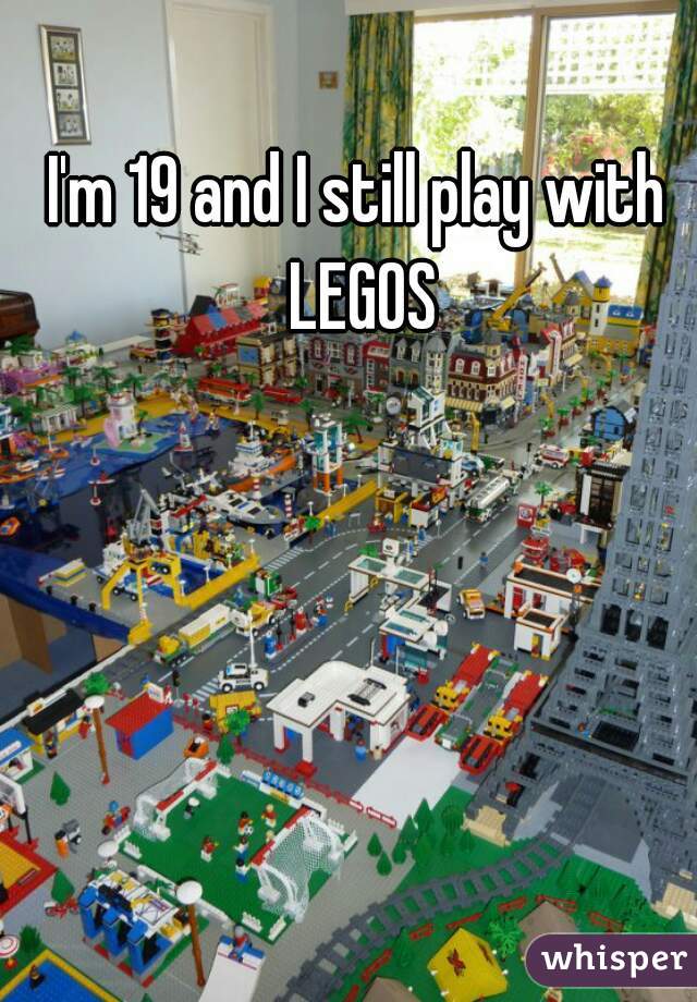 I'm 19 and I still play with LEGOS