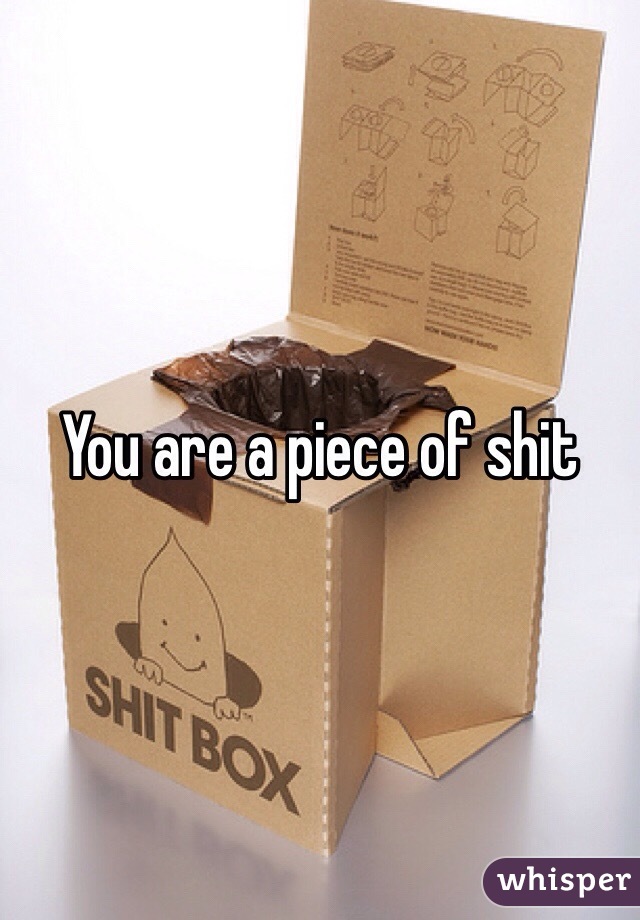 You are a piece of shit