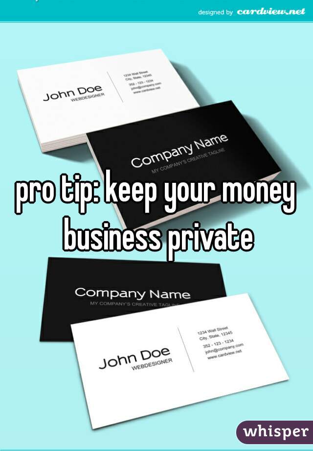 pro tip: keep your money business private