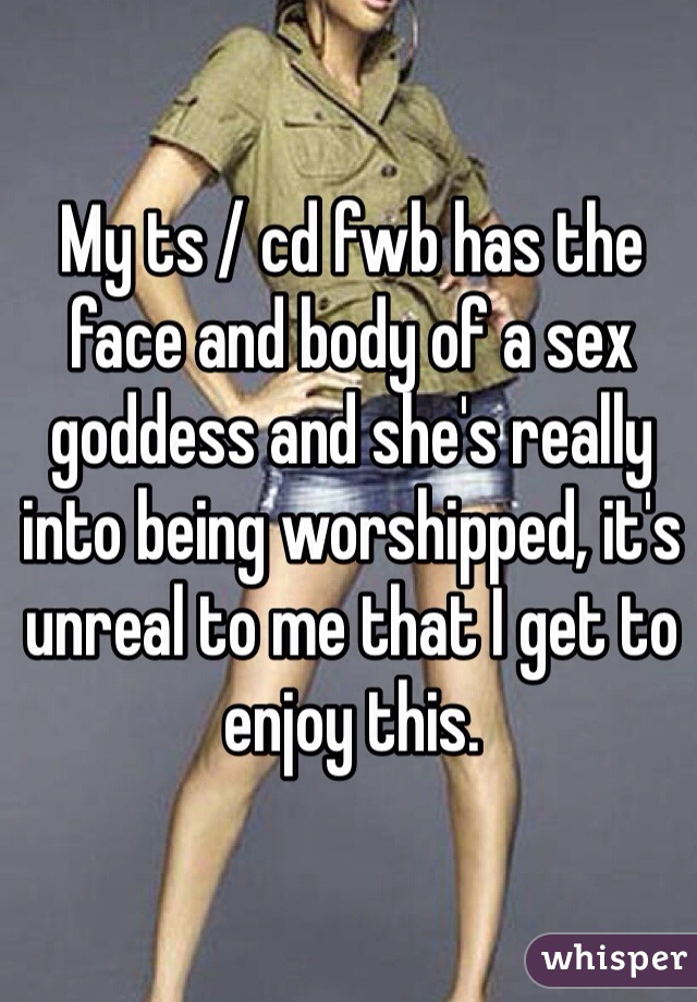My ts / cd fwb has the face and body of a sex goddess and she's really into being worshipped, it's unreal to me that I get to enjoy this.