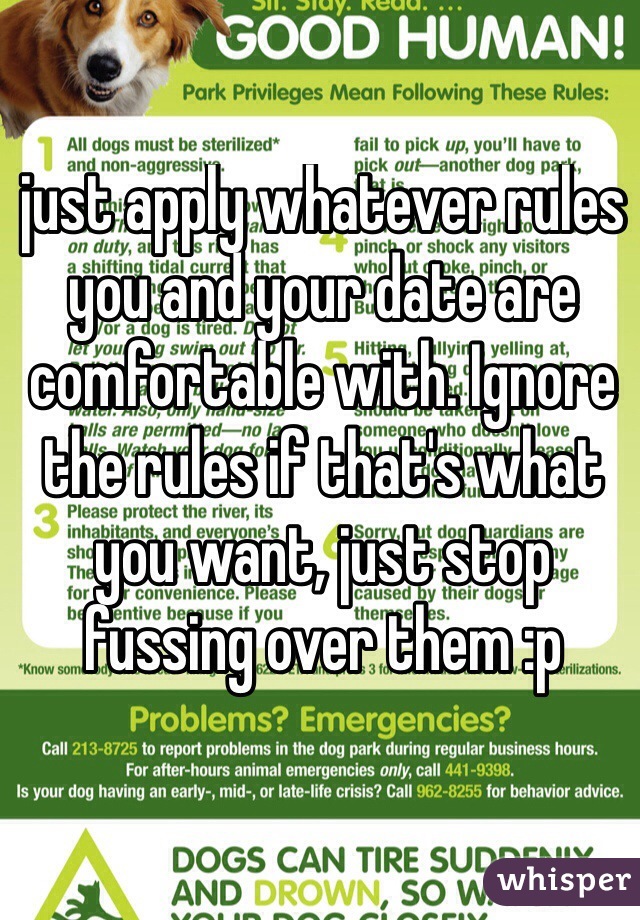 just apply whatever rules you and your date are comfortable with. Ignore the rules if that's what you want, just stop fussing over them :p

