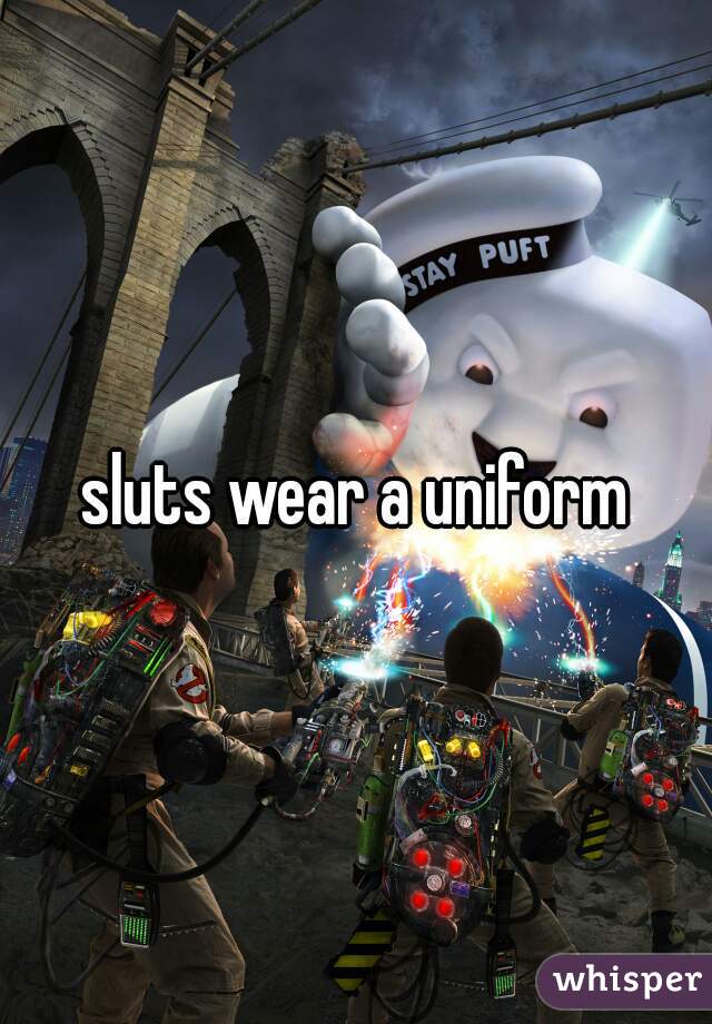 sluts wear a uniform