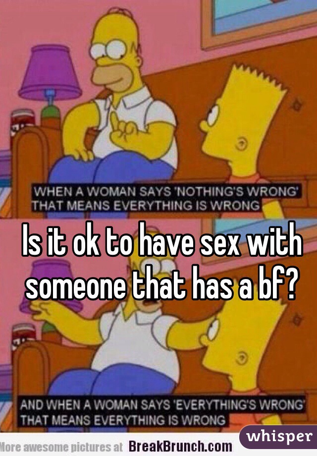 Is it ok to have sex with someone that has a bf?