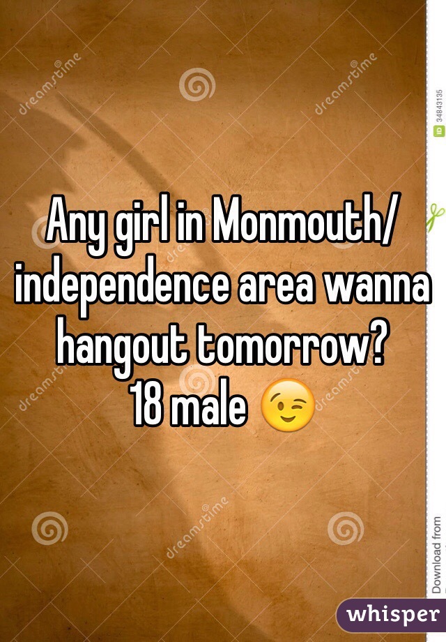 Any girl in Monmouth/independence area wanna hangout tomorrow?
18 male 😉