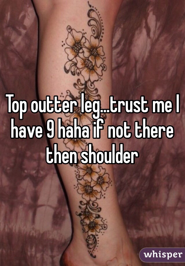 Top outter leg...trust me I have 9 haha if not there then shoulder