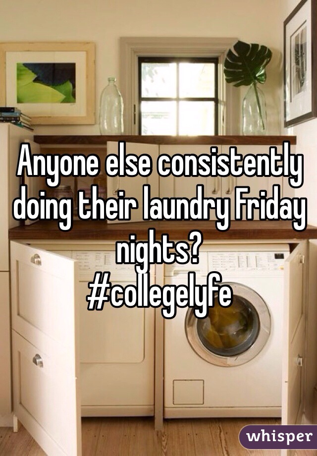 Anyone else consistently doing their laundry Friday nights?
#collegelyfe