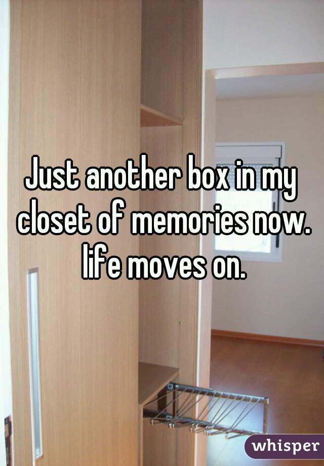 Just another box in my closet of memories now. life moves on.
