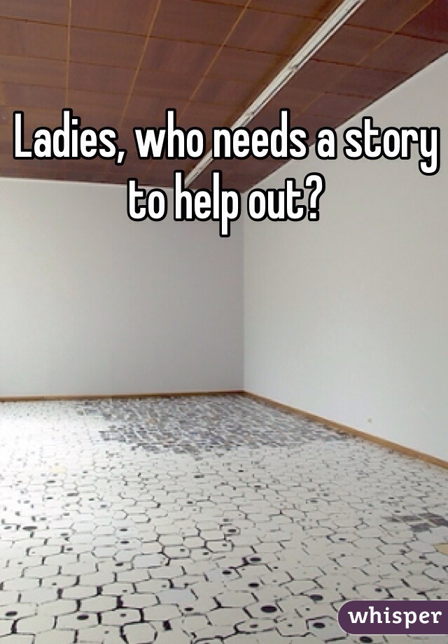Ladies, who needs a story to help out?