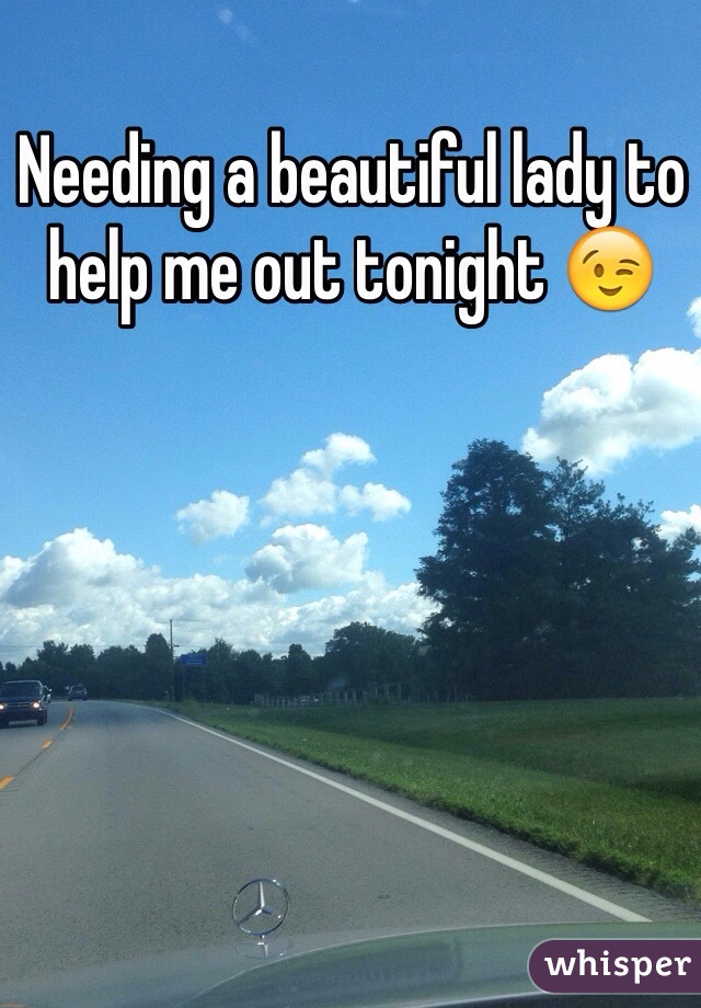 Needing a beautiful lady to help me out tonight 😉