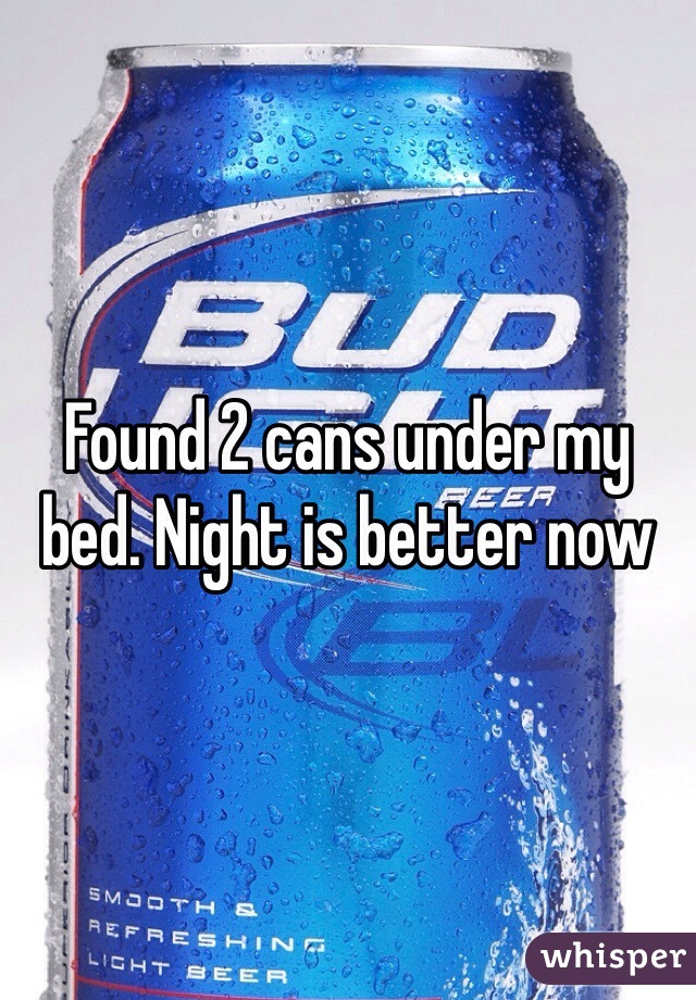 Found 2 cans under my bed. Night is better now