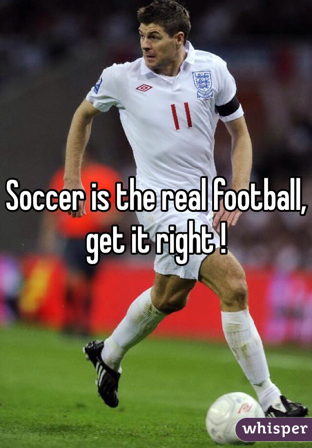 Soccer is the real football, get it right !