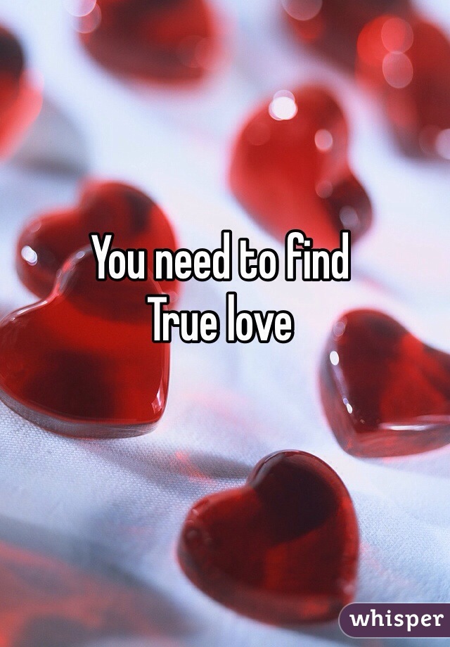 You need to find
True love