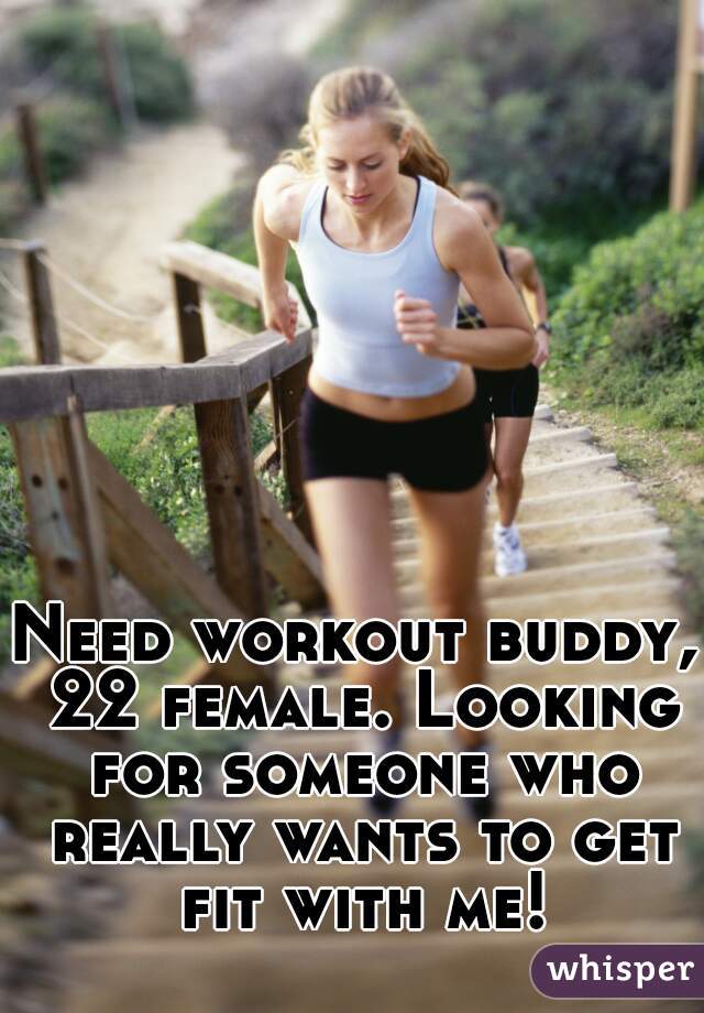 Need workout buddy, 22 female. Looking for someone who really wants to get fit with me!!