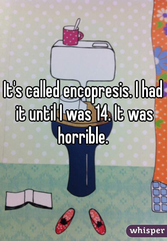 It's called encopresis. I had it until I was 14. It was horrible. 