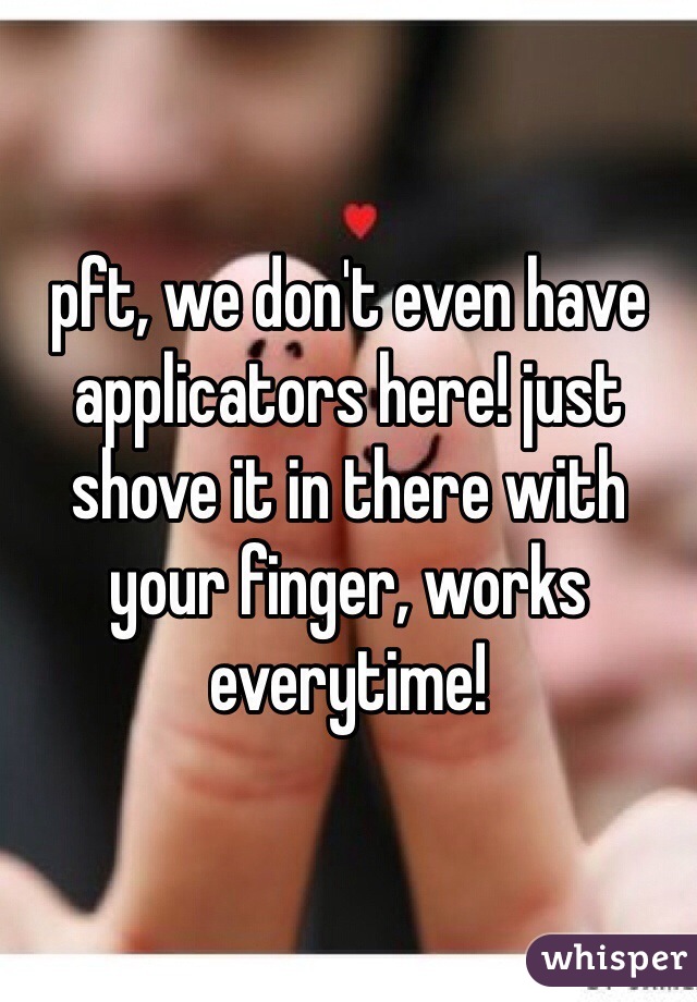 pft, we don't even have applicators here! just shove it in there with your finger, works everytime!