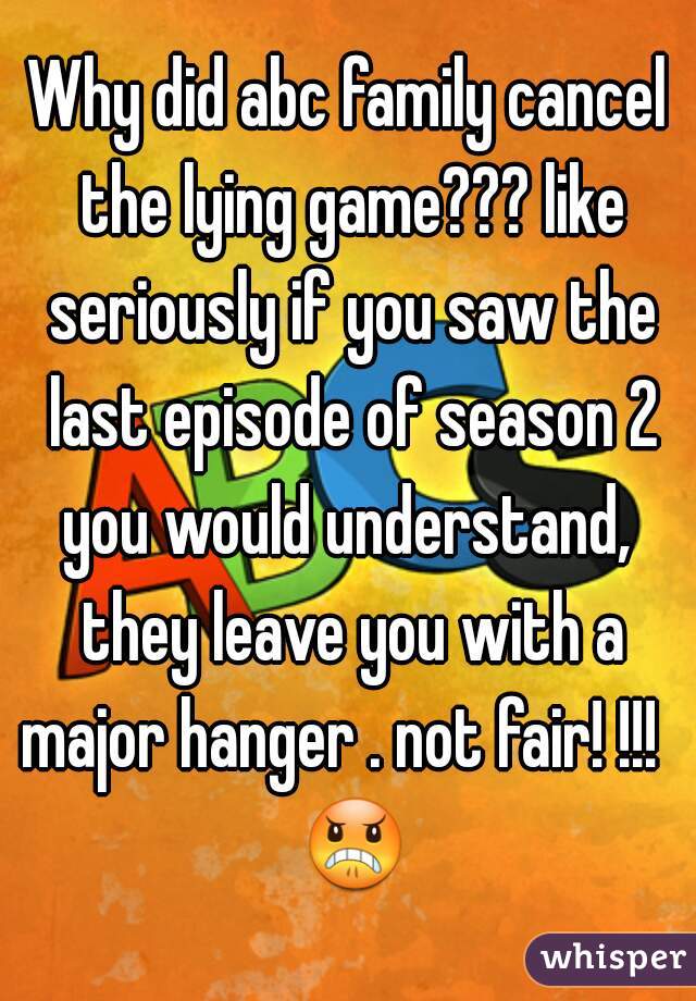 Why did abc family cancel the lying game??? like seriously if you saw the last episode of season 2 you would understand,  they leave you with a major hanger . not fair! !!!   😠 