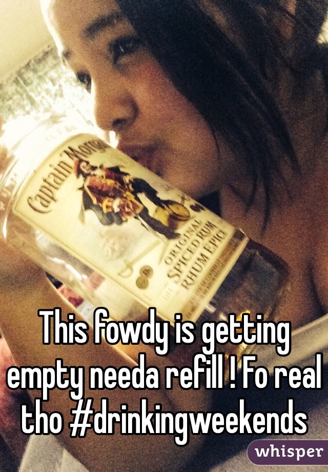 This fowdy is getting empty needa refill ! Fo real tho #drinkingweekends