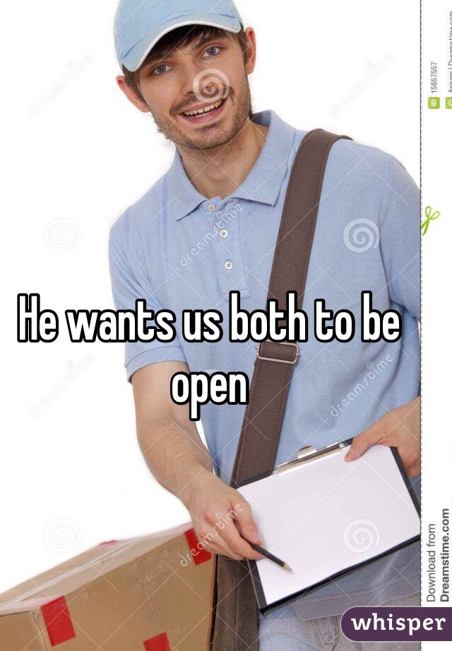 He wants us both to be open