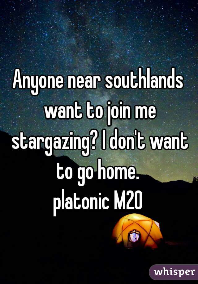 Anyone near southlands want to join me stargazing? I don't want to go home. 
platonic M20